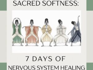 Sacred Softness: A 7-Day Journey of Nervous System Healing & Spiritual Alignment
